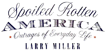 Spoiled Rotten America: Outrages of Everyday Life - Larry Miller
