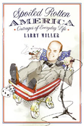 Spoiled Rotten America: Outrages of Everyday Life by Larry Miller